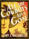 All the Cowboys Ain't Gone All the Cowboys Ain't Gone